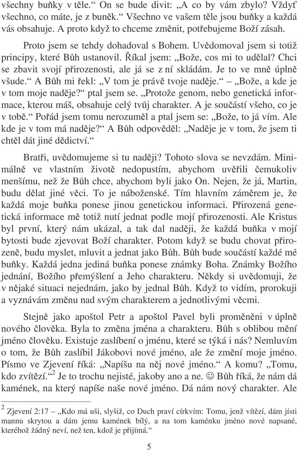 Je to ve mn úpln všude. A Bh mi ekl: V tom je práv tvoje nadje. Bože, a kde je v tom moje nadje? ptal jsem se. Protože genom, nebo genetická informace, kterou máš, obsahuje celý tvj charakter.