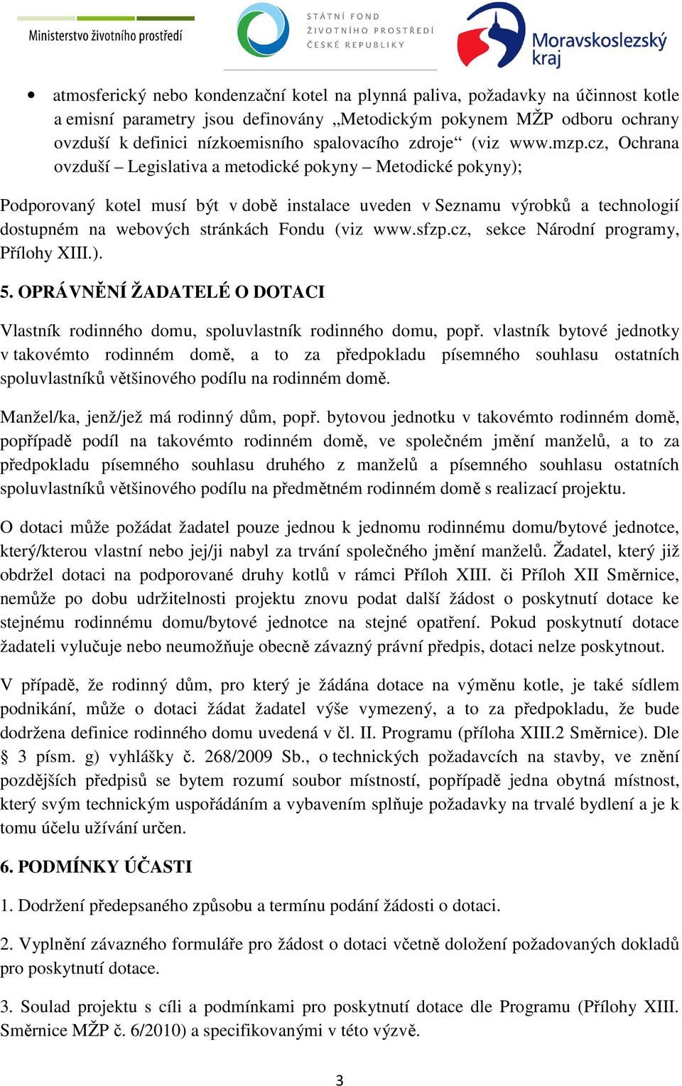 cz, Ochrana ovzduší Legislativa a metodické pokyny Metodické pokyny); Podporovaný kotel musí být v době instalace uveden v Seznamu výrobků a technologií dostupném na webových stránkách Fondu (viz www.