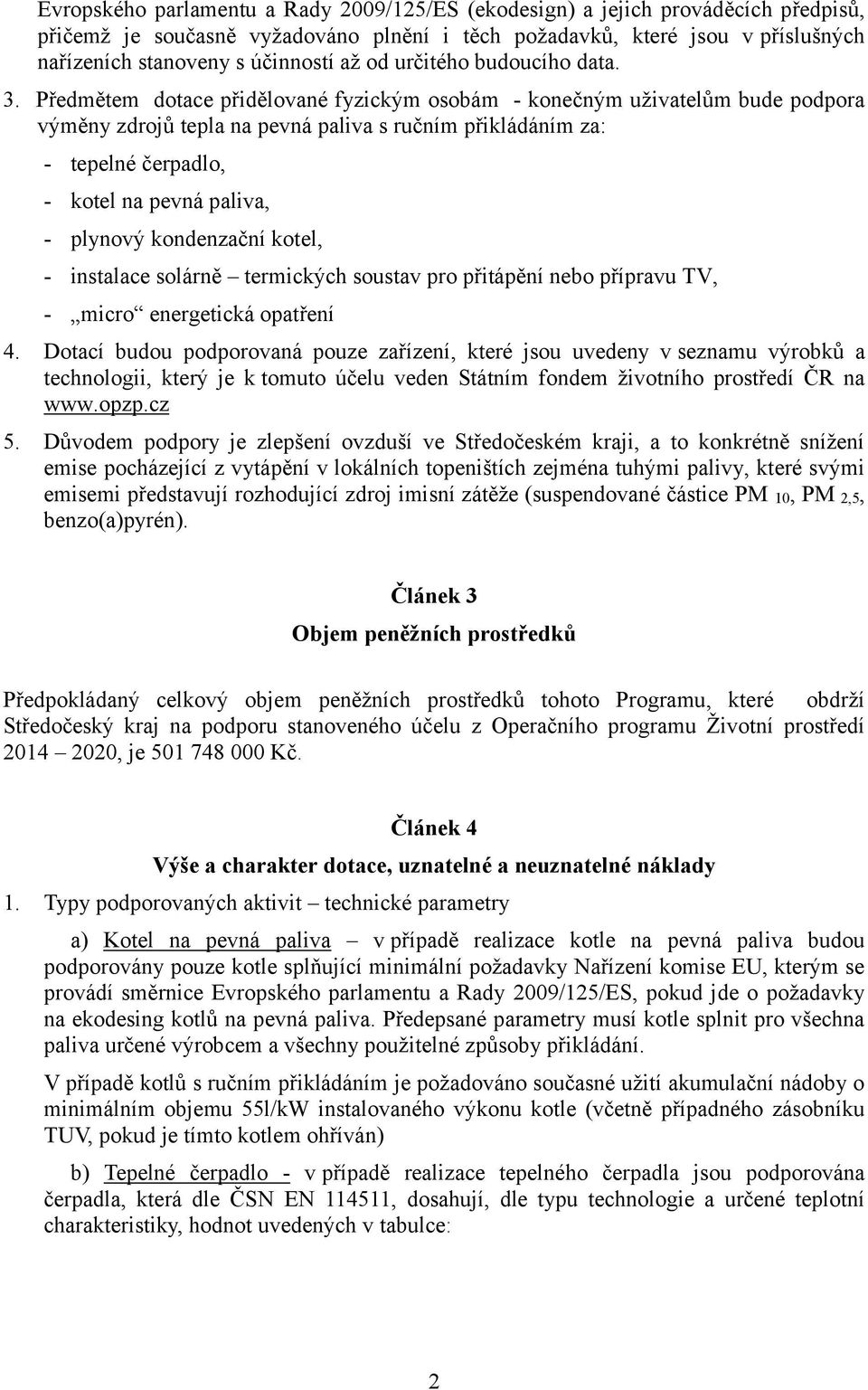 Předmětem dotace přidělované fyzickým osobám - konečným uživatelům bude podpora výměny zdrojů tepla na pevná paliva s ručním přikládáním za: - tepelné čerpadlo, - kotel na pevná paliva, - plynový