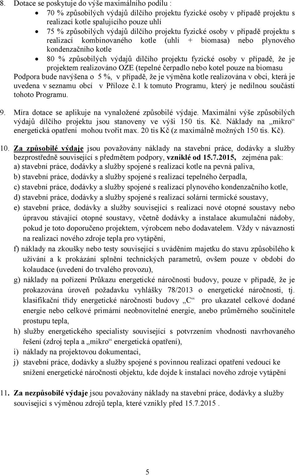 projektem realizováno OZE (tepelné čerpadlo nebo kotel pouze na biomasu Podpora bude navýšena o 5 %, v případě, že je výměna kotle realizována v obci, která je uvedena v seznamu obcí v Příloze č.