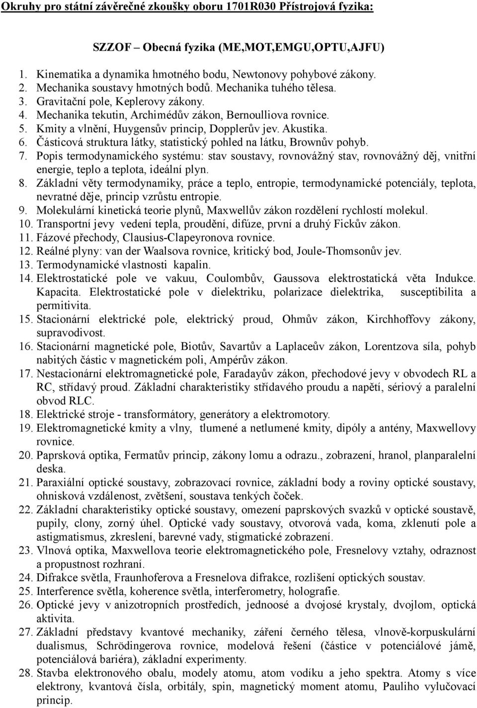 Kmity a vlnění, Huygensův princip, Dopplerův jev. Akustika. 6. Částicová struktura látky, statistický pohled na látku, Brownův pohyb. 7.