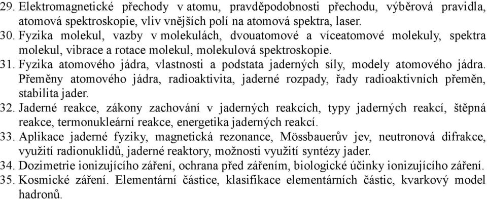 Fyzika atomového jádra, vlastnosti a podstata jaderných síly, modely atomového jádra. Přeměny atomového jádra, radioaktivita, jaderné rozpady, řady radioaktivních přeměn, stabilita jader. 32.