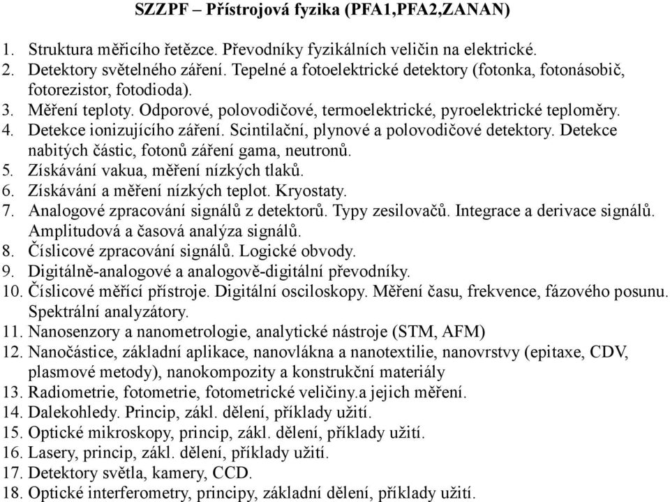 Detekce ionizujícího záření. Scintilační, plynové a polovodičové detektory. Detekce nabitých částic, fotonů záření gama, neutronů. 5. Získávání vakua, měření nízkých tlaků. 6.