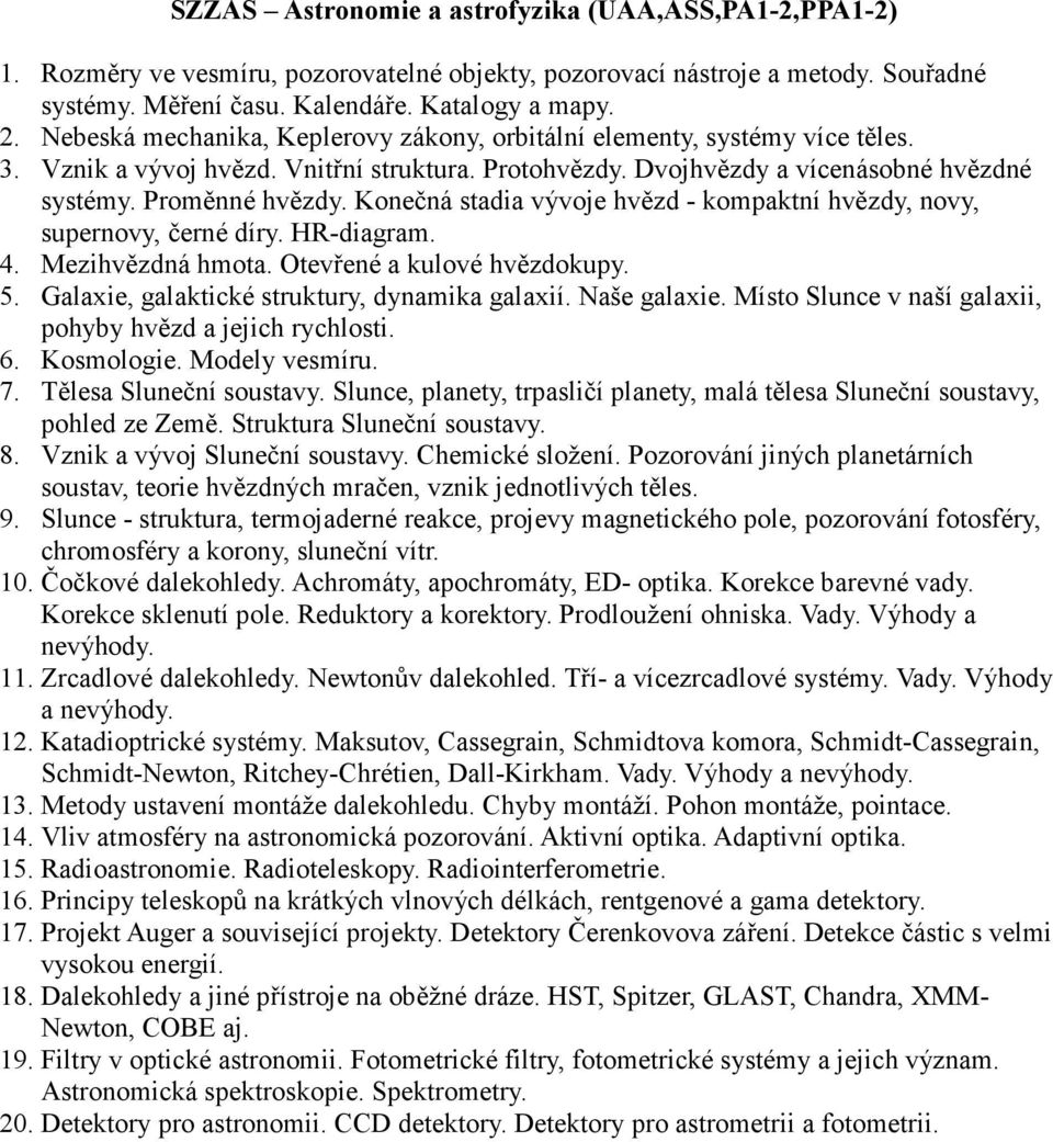 Konečná stadia vývoje hvězd - kompaktní hvězdy, novy, supernovy, černé díry. HR-diagram. 4. Mezihvězdná hmota. Otevřené a kulové hvězdokupy. 5. Galaxie, galaktické struktury, dynamika galaxií.