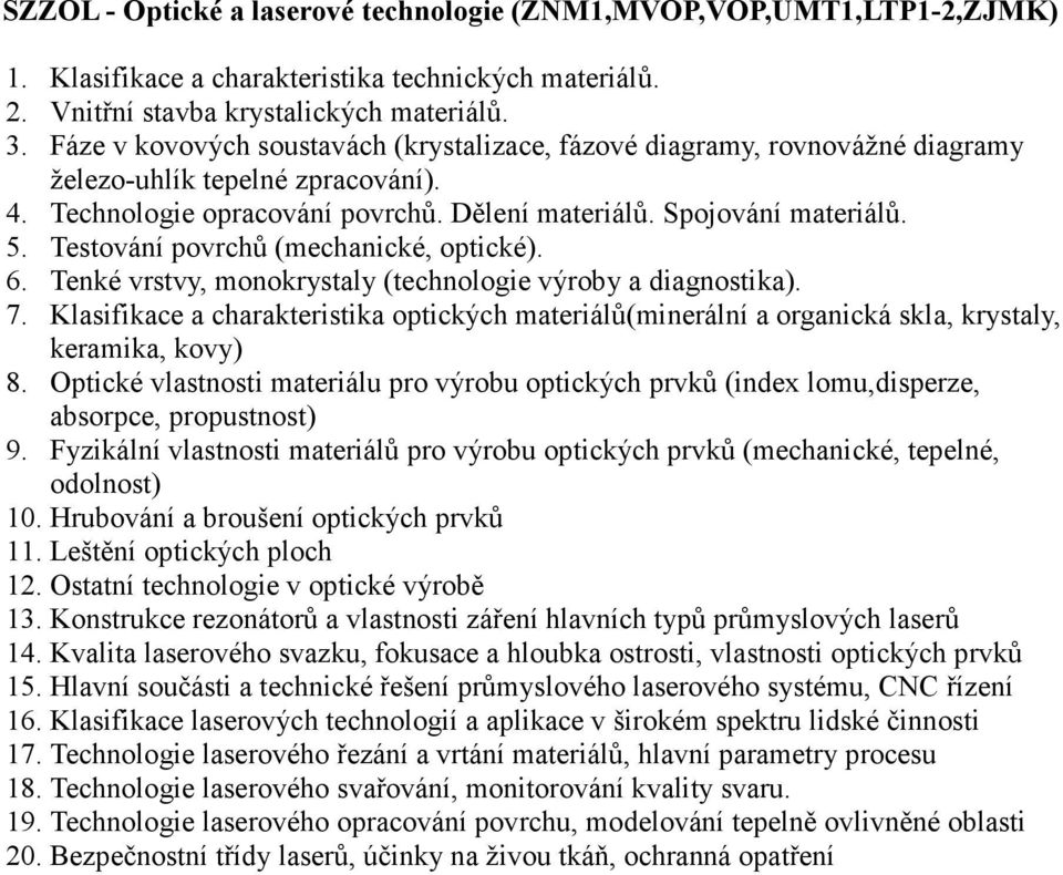 Testování povrchů (mechanické, optické). 6. Tenké vrstvy, monokrystaly (technologie výroby a diagnostika). 7.
