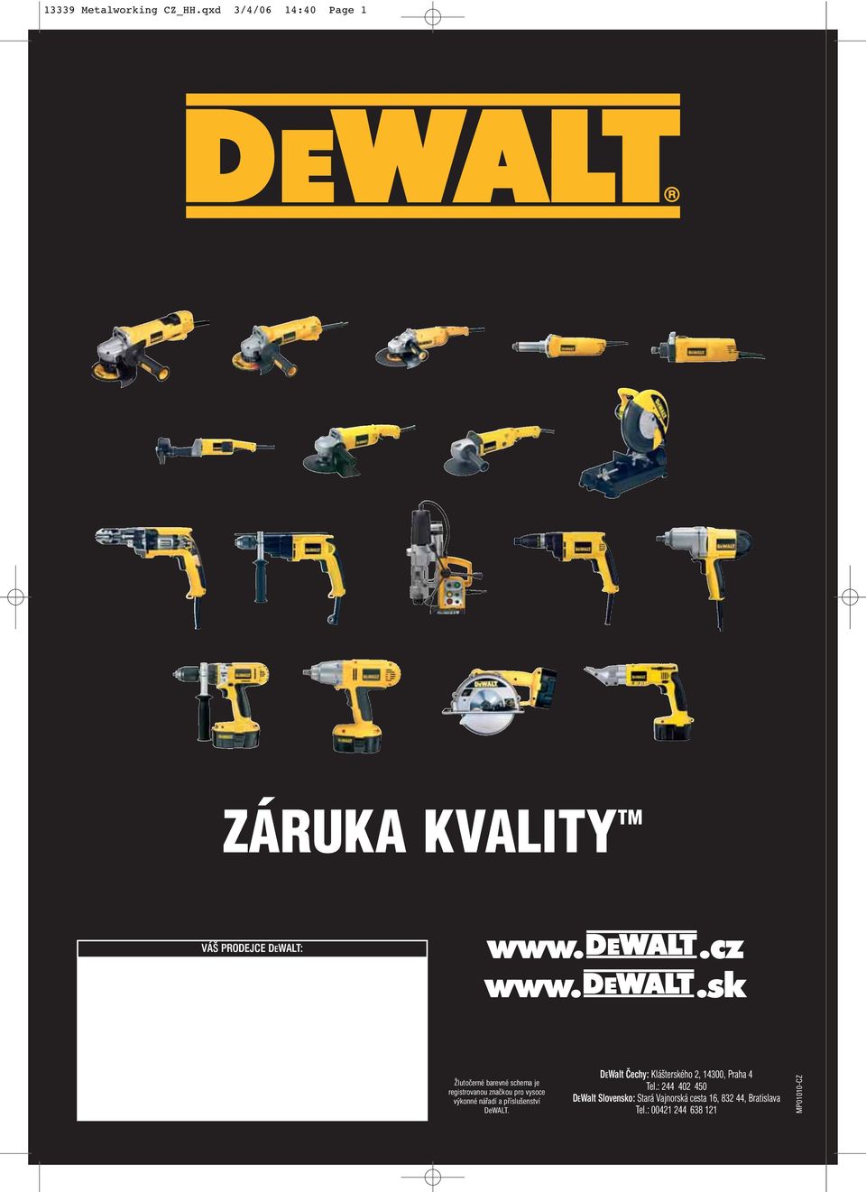 a příslušenství DeWALT. DEWalt Čechy: Klášterského 2, 14300, Praha 4 Tel.