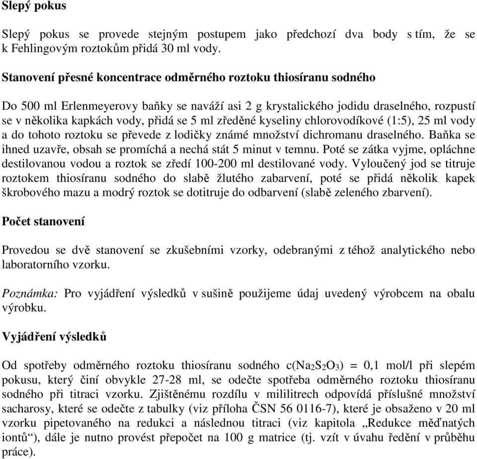 zředěné kyseliny chlorovodíkové (1:5), 25 ml vody a do tohoto roztoku se převede z lodičky známé množství dichromanu draselného. Baňka se ihned uzavře, obsah se promíchá a nechá stát 5 minut v temnu.