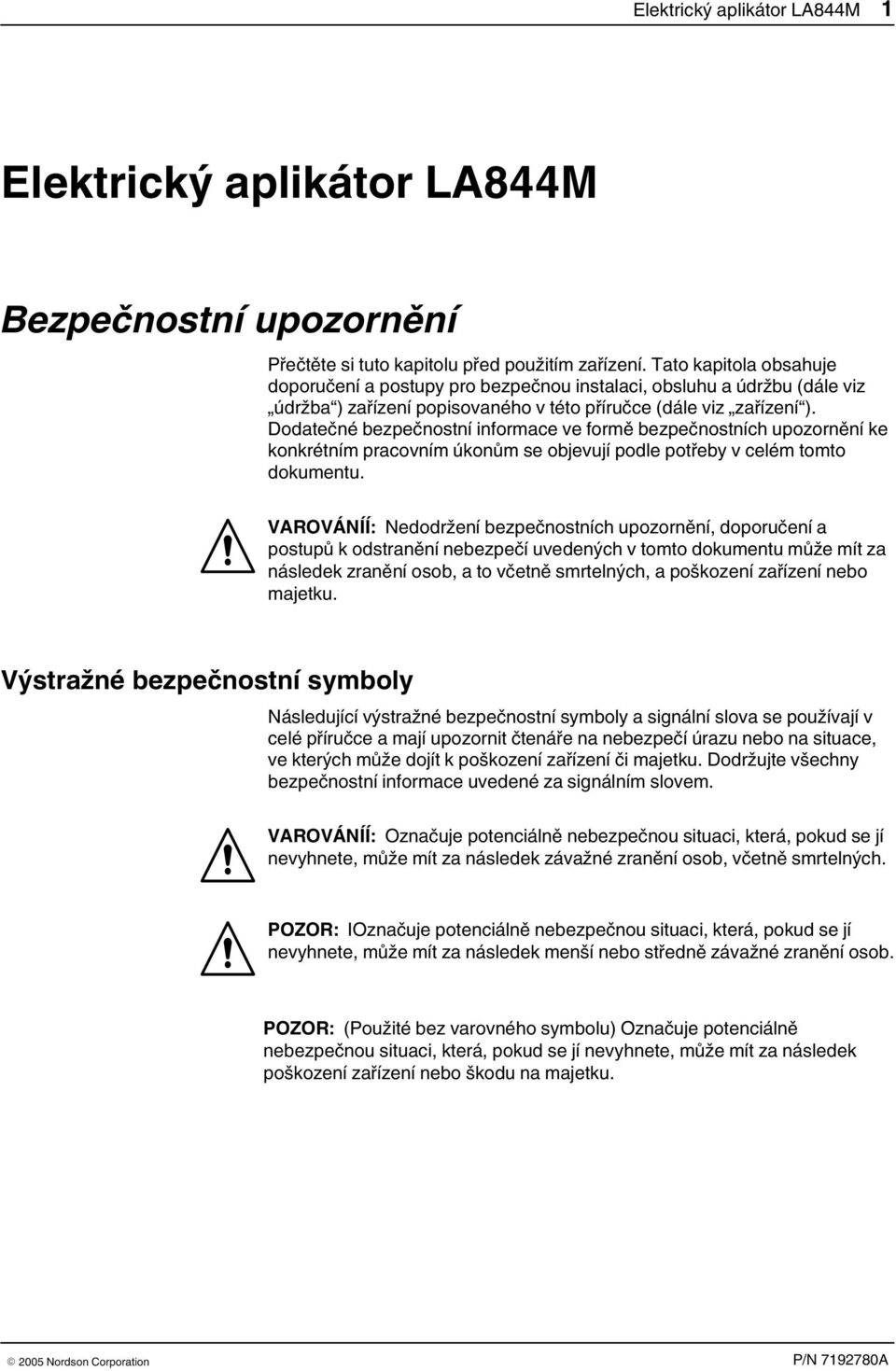 Dodatečné bezpečnostní informace ve formě bezpečnostních upozornění ke konkrétním pracovním úkonům se objevují podle potřeby v celém tomto dokumentu.