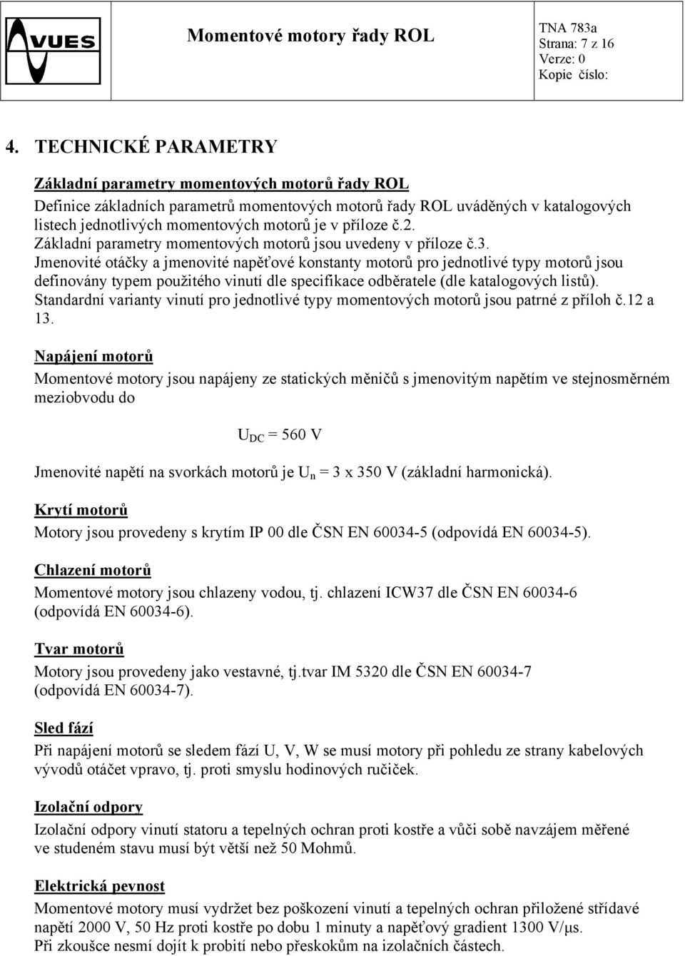 příloze č.2. Základní parametry momentových motorů jsou uvedeny v příloze č.3.