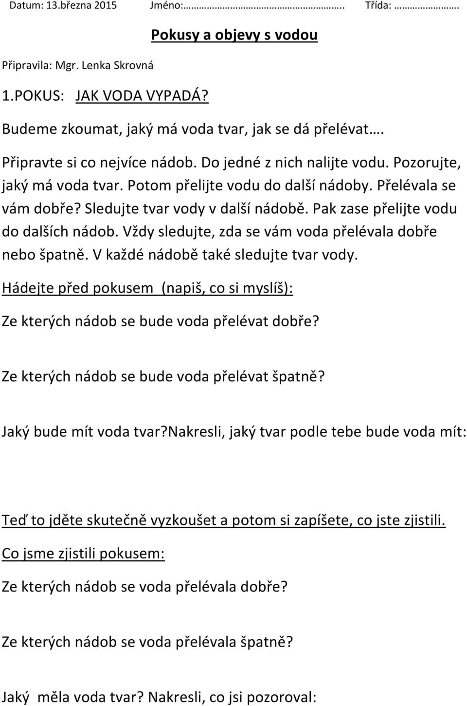 Pak zase přelijte vodu do dalších nádob. Vždy sledujte, zda se vám voda přelévala dobře nebo špatně. V každé nádobě také sledujte tvar vody.