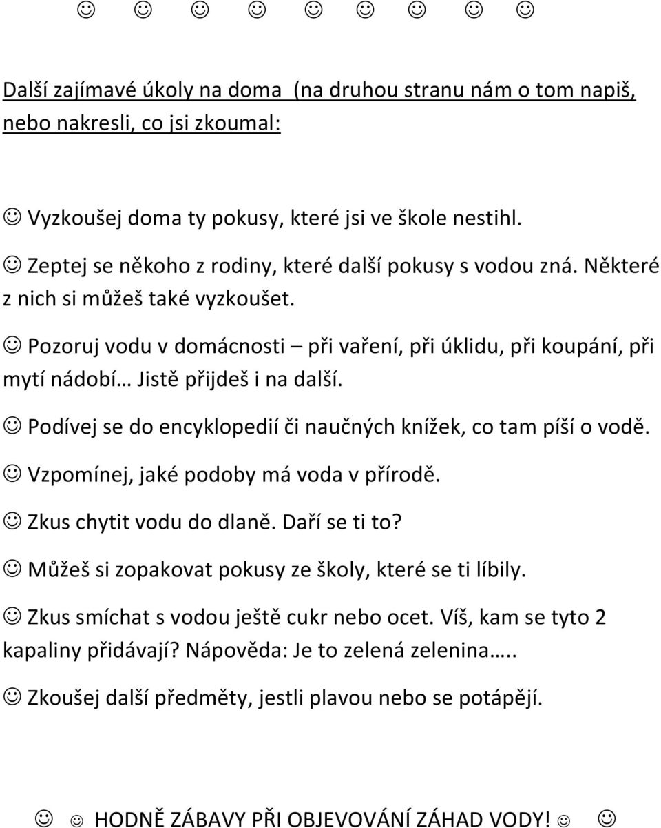 Pozoruj vodu v domácnosti při vaření, při úklidu, při koupání, při mytí nádobí Jistě přijdeš i na další. Podívej se do encyklopedií či naučných knížek, co tam píší o vodě.