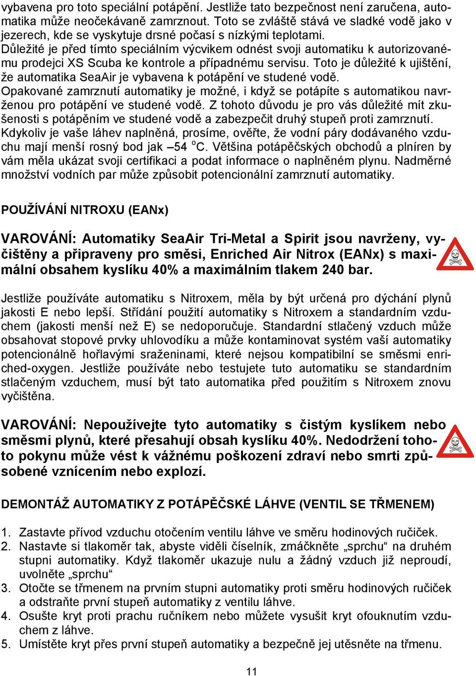 Důležité je před tímto speciálním výcvikem odnést svoji automatiku k autorizovanému prodejci XS Scuba ke kontrole a případnému servisu.