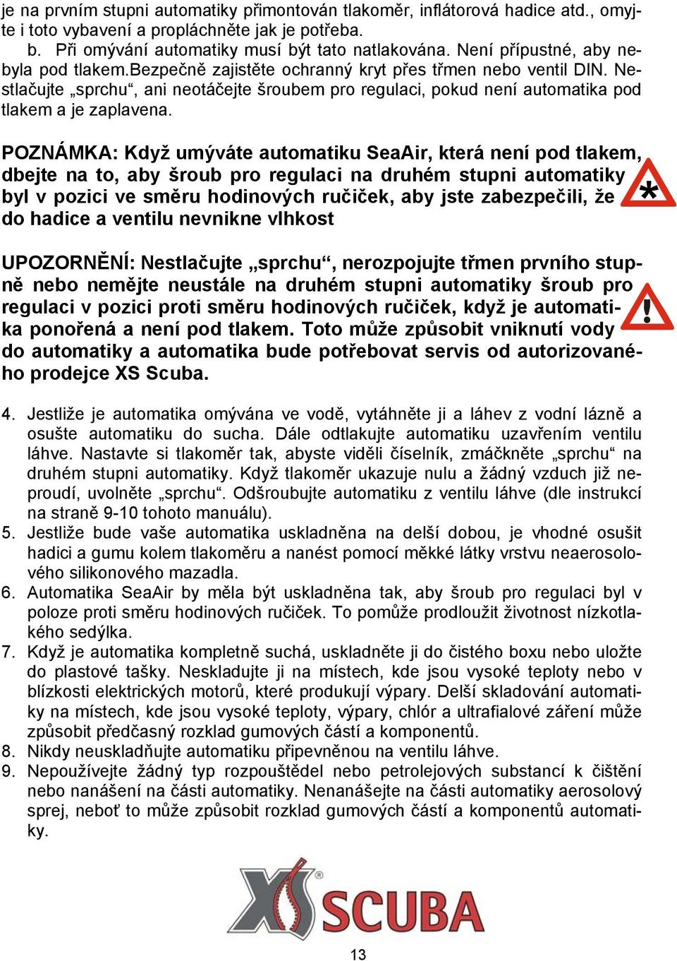 Nestlačujte sprchu, ani neotáčejte šroubem pro regulaci, pokud není automatika pod tlakem a je zaplavena.