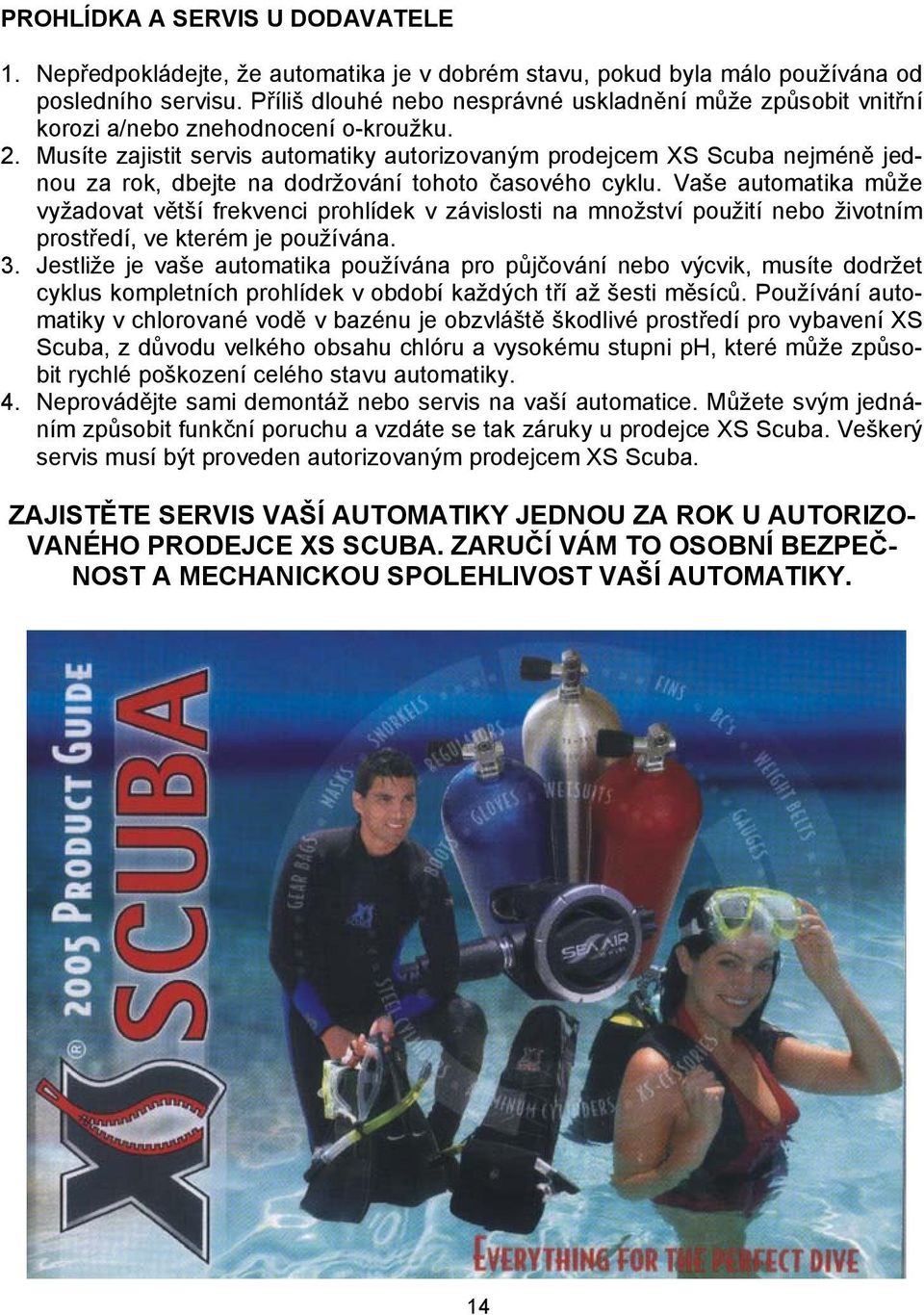 Musíte zajistit servis automatiky autorizovaným prodejcem XS Scuba nejméně jednou za rok, dbejte na dodržování tohoto časového cyklu.