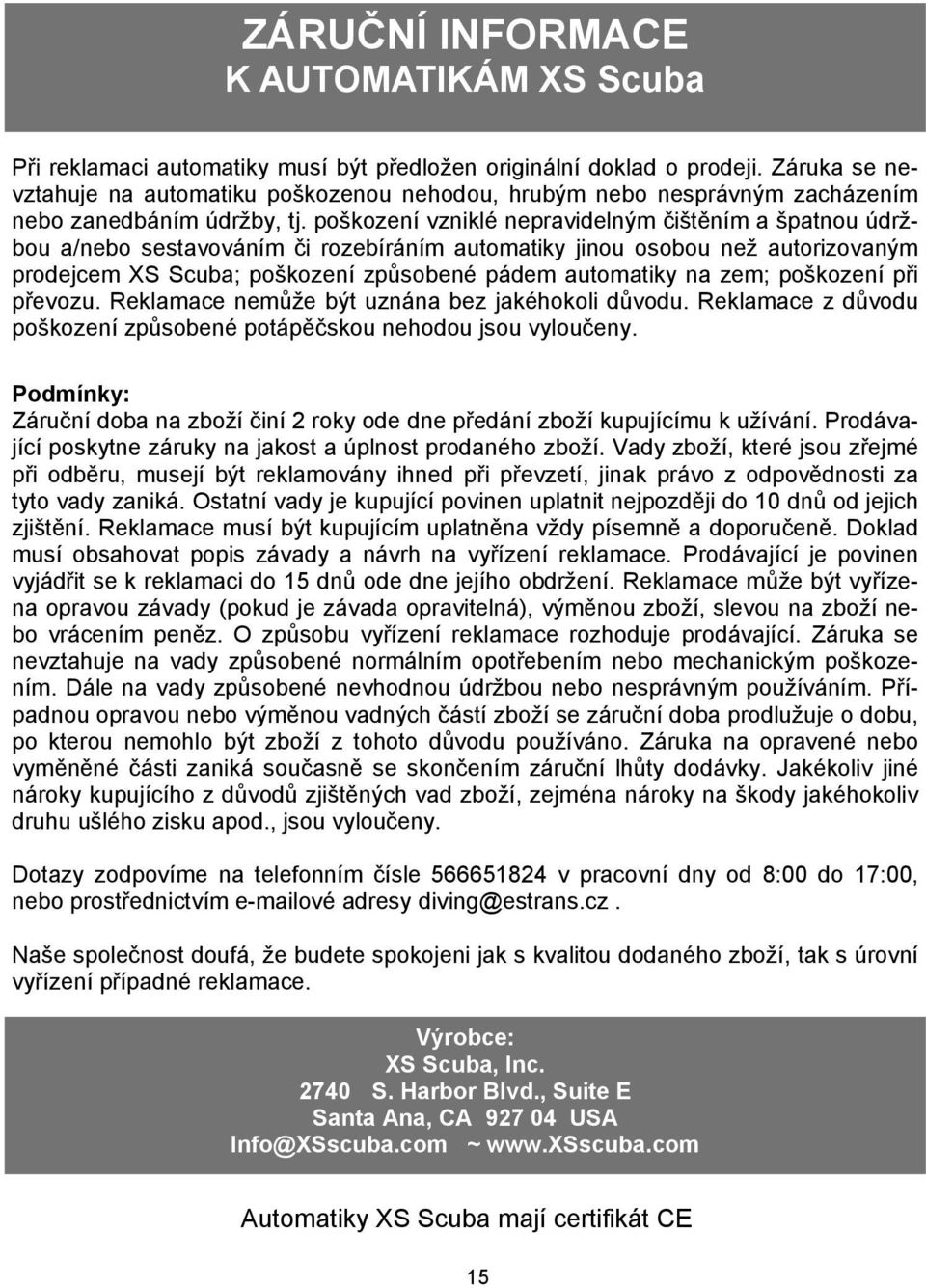 poškození vzniklé nepravidelným čištěním a špatnou údržbou a/nebo sestavováním či rozebíráním automatiky jinou osobou než autorizovaným prodejcem XS Scuba; poškození způsobené pádem automatiky na