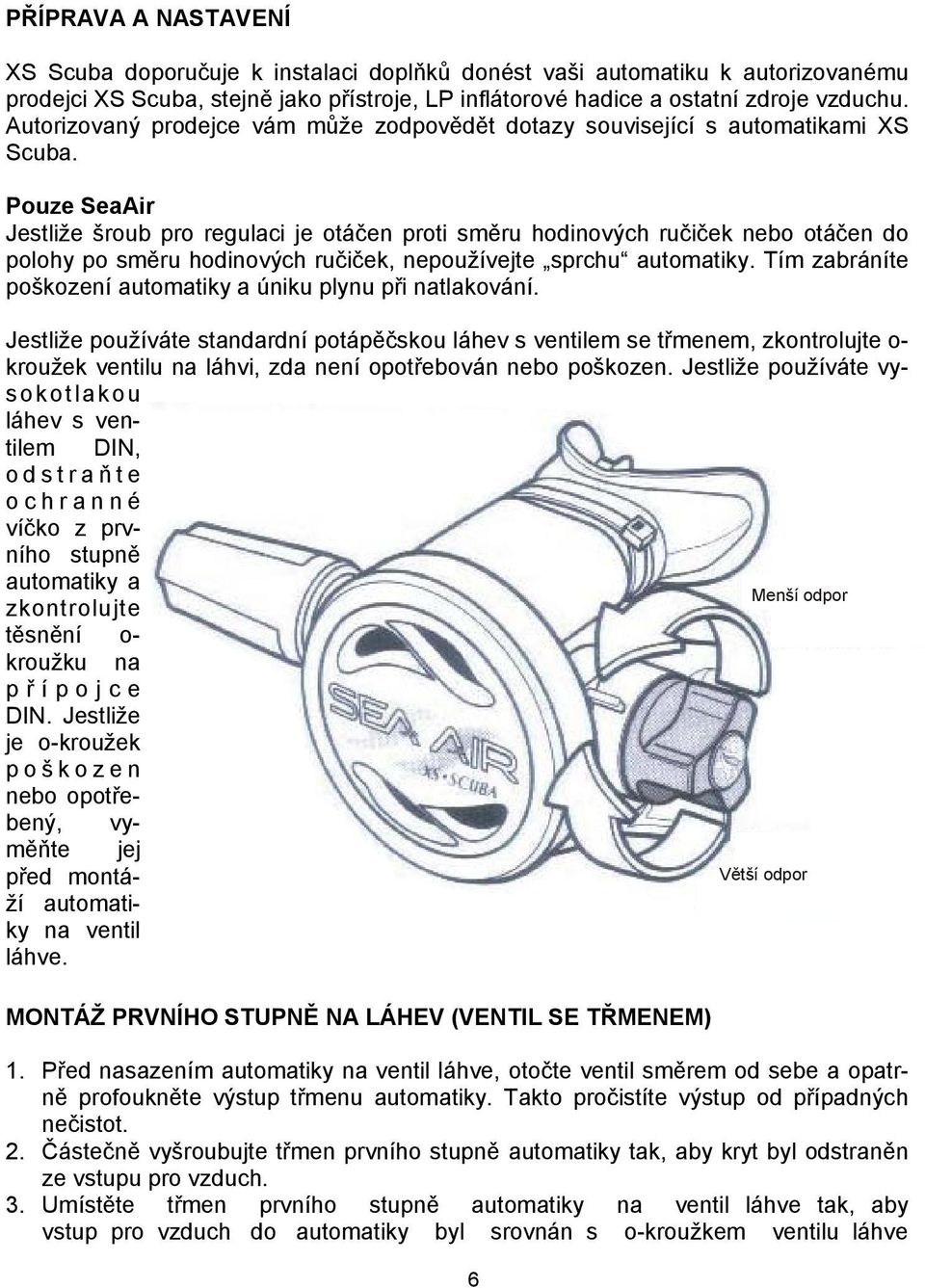 Pouze SeaAir Jestliže šroub pro regulaci je otáčen proti směru hodinových ručiček nebo otáčen do polohy po směru hodinových ručiček, nepoužívejte sprchu automatiky.