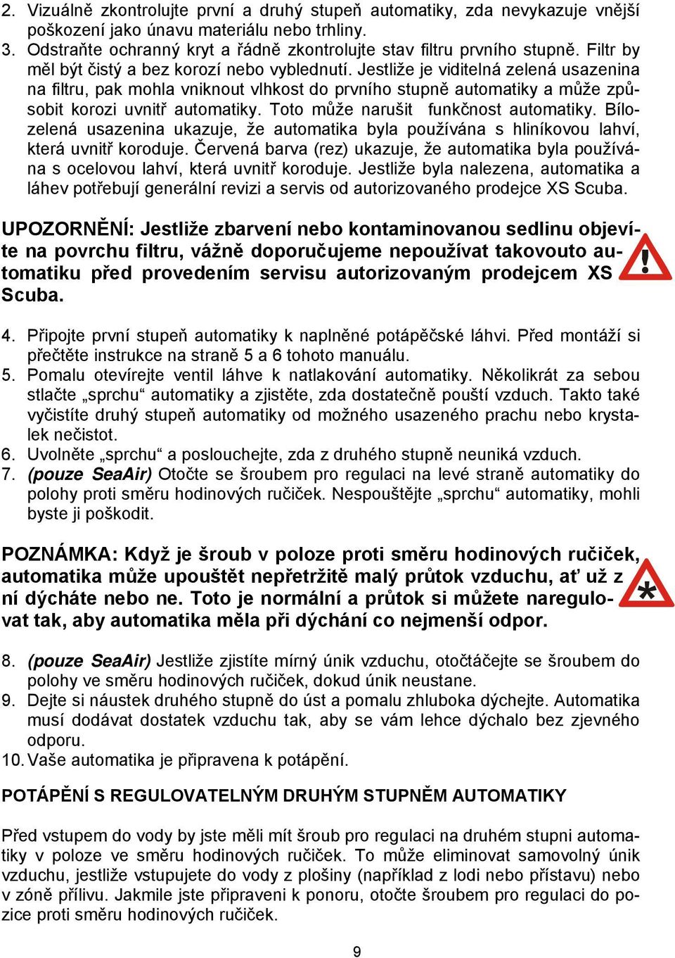 Toto může narušit funkčnost automatiky. Bílozelená usazenina ukazuje, že automatika byla používána s hliníkovou lahví, která uvnitř koroduje.