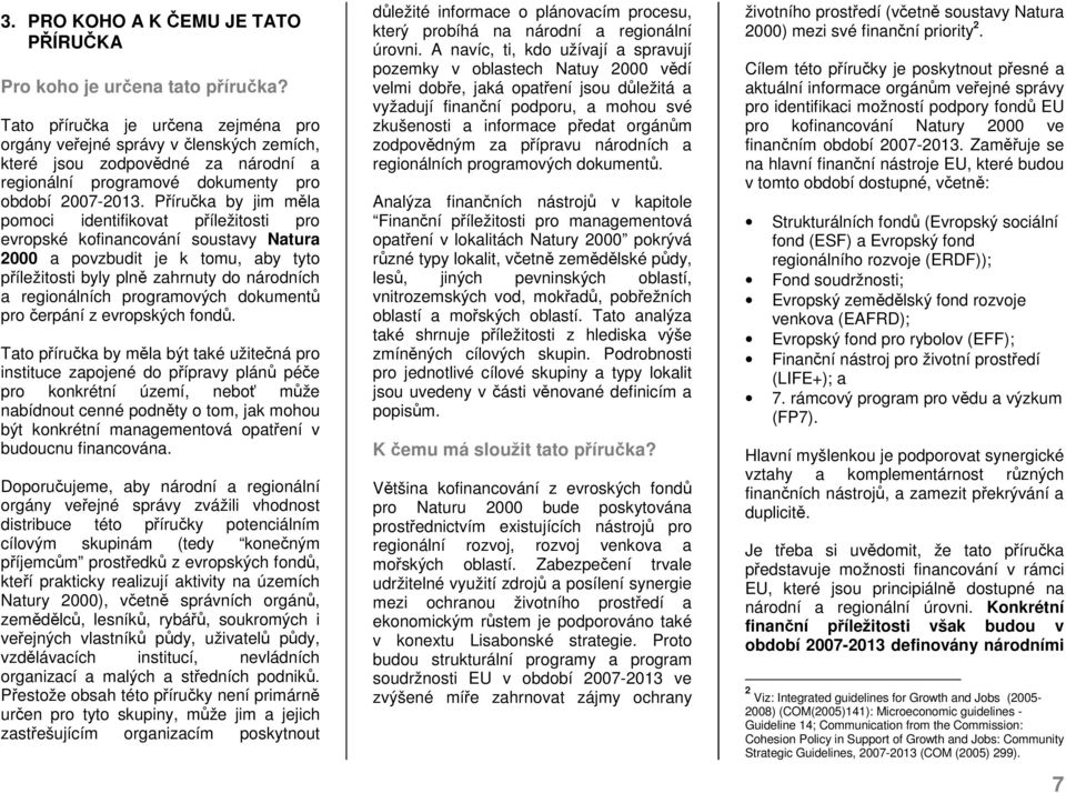 Příručka by jim měla pomoci identifikovat příležitosti pro evropské kofinancování soustavy Natura 2000 a povzbudit je k tomu, aby tyto příležitosti byly plně zahrnuty do národních a regionálních