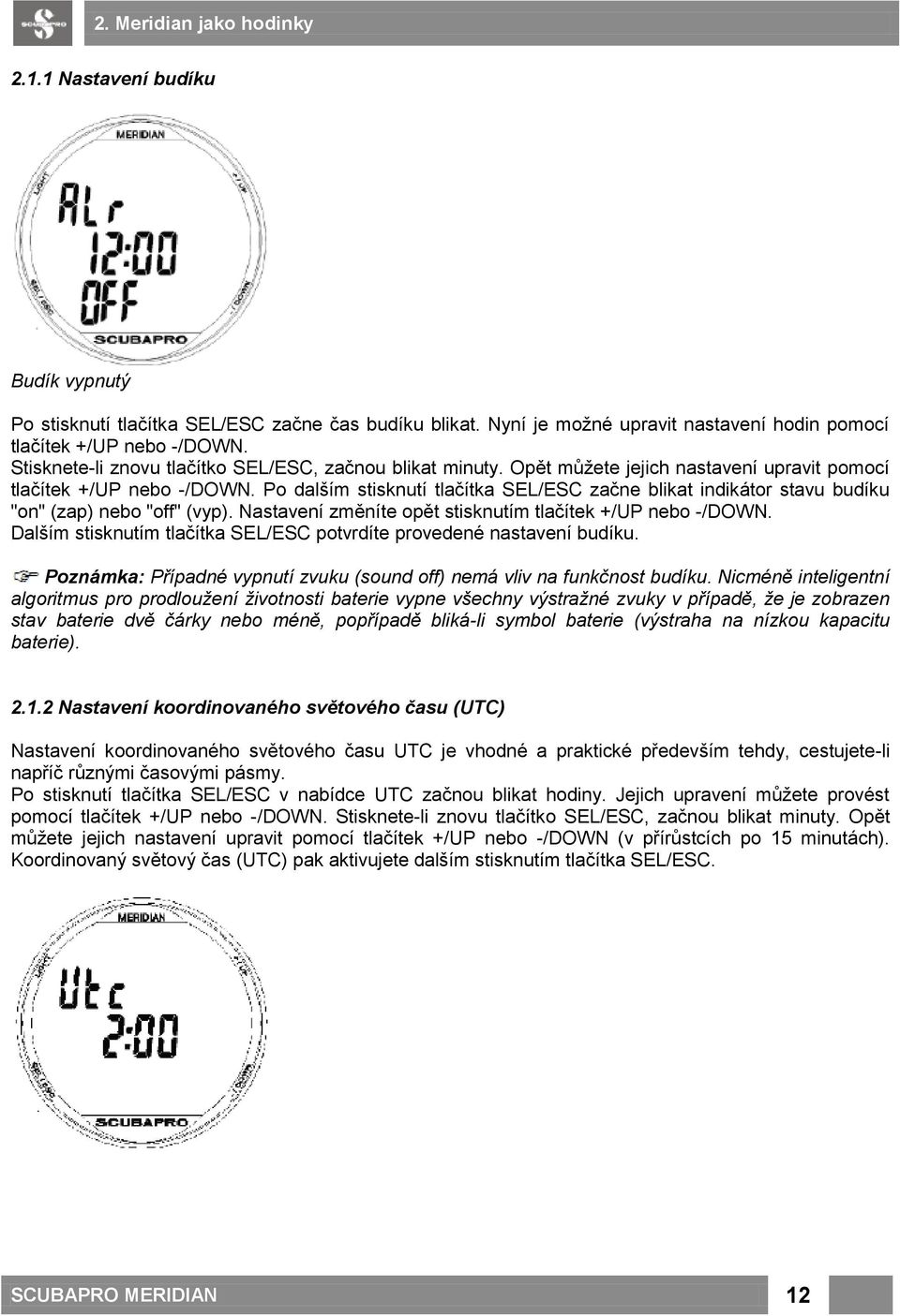 Po dalším stisknutí tlačítka SEL/ESC začne blikat indikátor stavu budíku "on" (zap) nebo "off" (vyp). Nastavení změníte opět stisknutím tlačítek +/UP nebo -/DOWN.