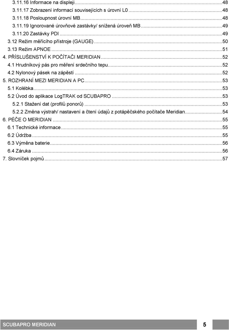 .. 52 5. ROZHRANÍ MEZI MERIDIAN A PC... 53 5.1 Kolébka... 53 5.2 Úvod do aplikace LogTRAK od SCUBAPRO... 53 5.2.1 Stažení dat (profilů ponorů)... 53 5.2.2 Změna výstrah/ nastavení a čtení údajů z potápěčského počítače Meridian.