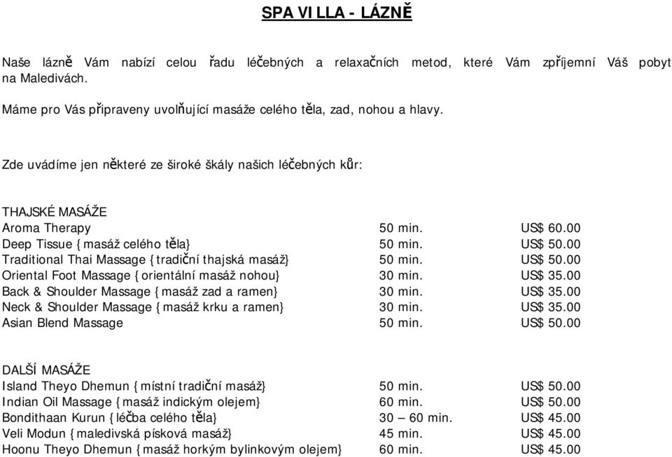 00 Deep Tissue {masáž celého těla} 50 min. US$ 50.00 Traditional Thai Massage {tradiční thajská masáž} 50 min. US$ 50.00 Oriental Foot Massage {orientální masáž nohou} 30 min. US$ 35.