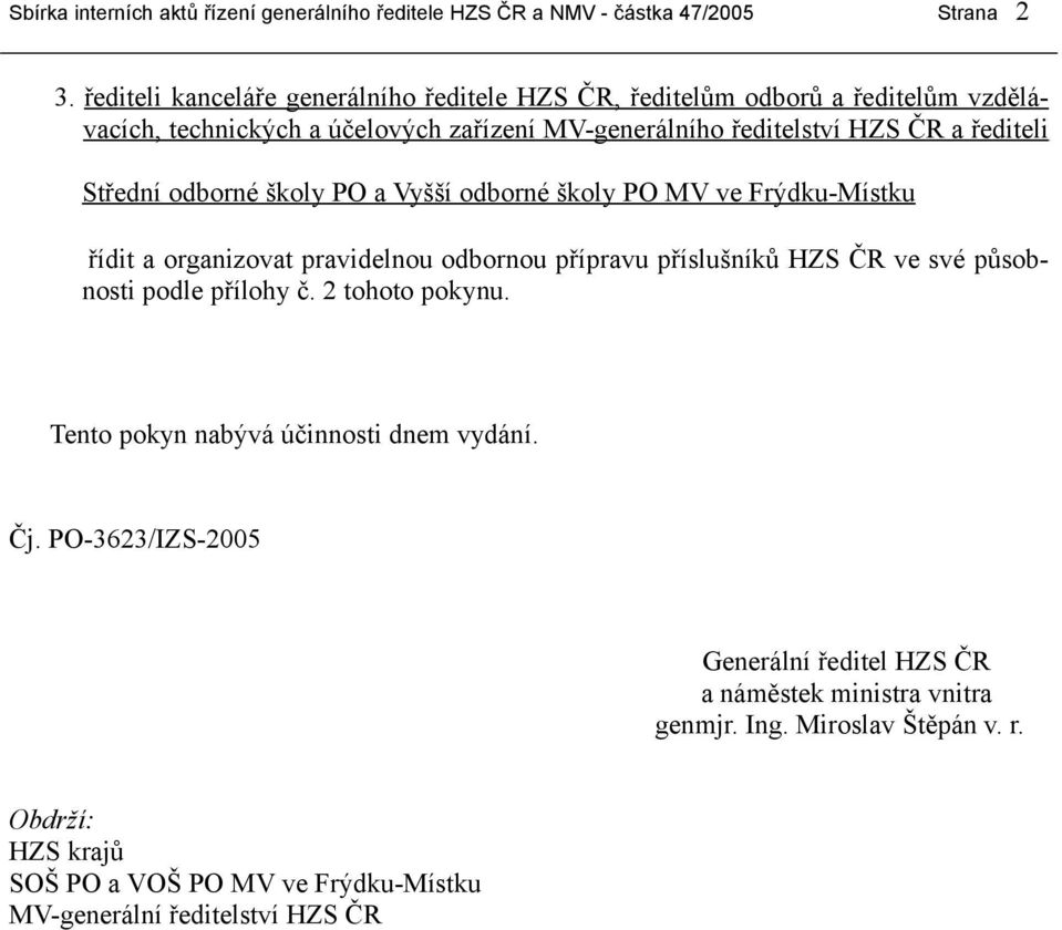 Střední odborné školy PO a Vyšší odborné školy PO MV ve Frýdku-Místku řídit a organizovat pravidelnou odbornou přípravu příslušníků HZS ČR ve své působnosti podle přílohy