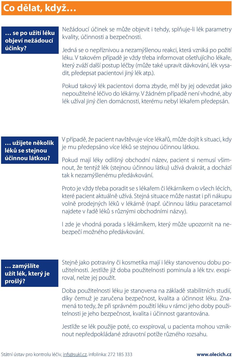 V takovém případě je vždy třeba informovat ošetřujícího lékaře, který zváží další postup léčby (může také upravit dávkování, lék vysadit, předepsat pacientovi jiný lék atp.).