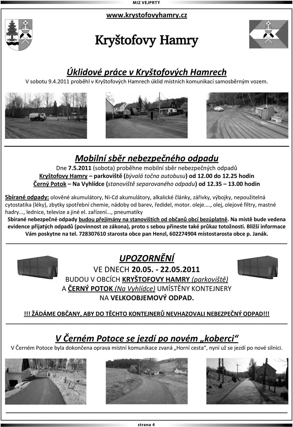 35 13.00 hodin Sbírané odpady: olověné akumulátory, Ni-Cd akumulátory, alkalické články, zářivky, výbojky, nepoužitelná cytostatika (léky), zbytky spotřební chemie, nádoby od barev, ředidel, motor.