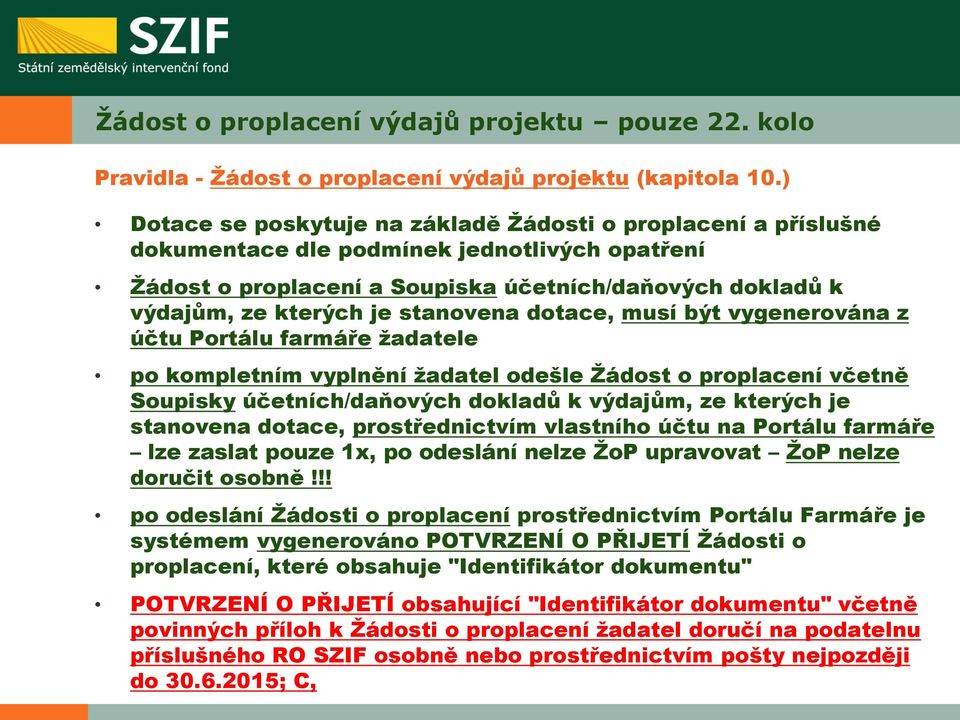 stanovena dotace, musí být vygenerována z účtu Portálu farmáře žadatele po kompletním vyplnění žadatel odešle Žádost o proplacení včetně Soupisky účetních/daňových dokladů k výdajům, ze kterých je