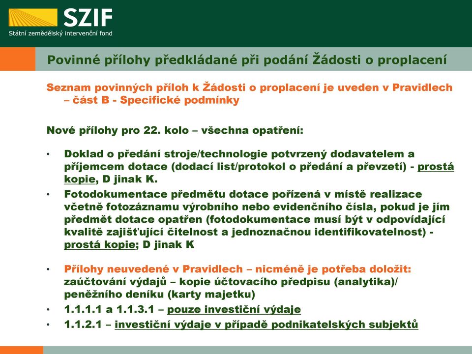 Fotodokumentace předmětu dotace pořízená v místě realizace včetně fotozáznamu výrobního nebo evidenčního čísla, pokud je jím předmět dotace opatřen (fotodokumentace musí být v odpovídající kvalitě