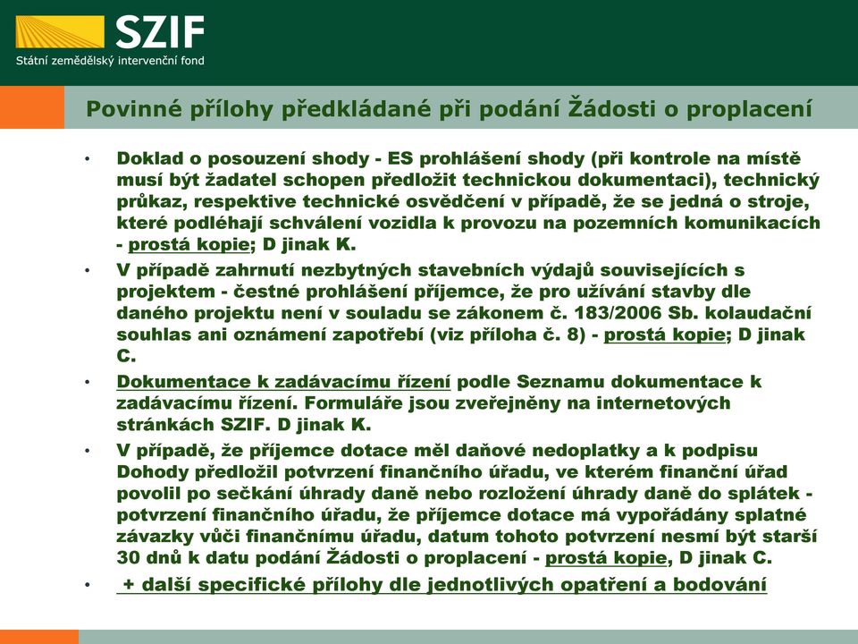 V případě zahrnutí nezbytných stavebních výdajů souvisejících s projektem - čestné prohlášení příjemce, že pro užívání stavby dle daného projektu není v souladu se zákonem č. 183/2006 Sb.