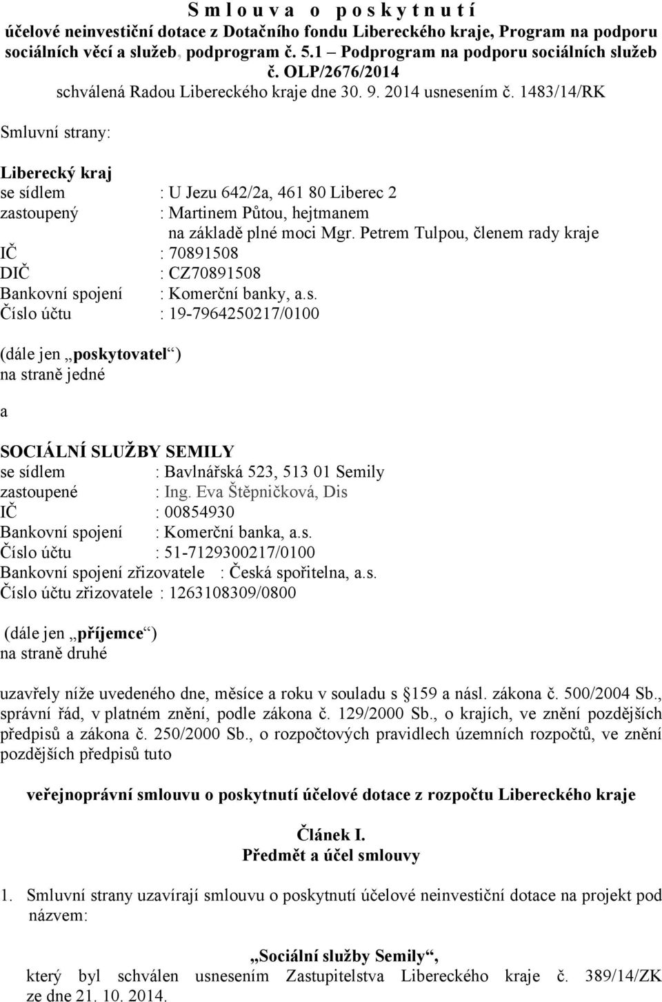 1483/14/RK Smluvní strany: Liberecký kraj se sídlem : U Jezu 642/2a, 461 80 Liberec 2 zastoupený : Martinem Půtou, hejtmanem na základě plné moci Mgr.