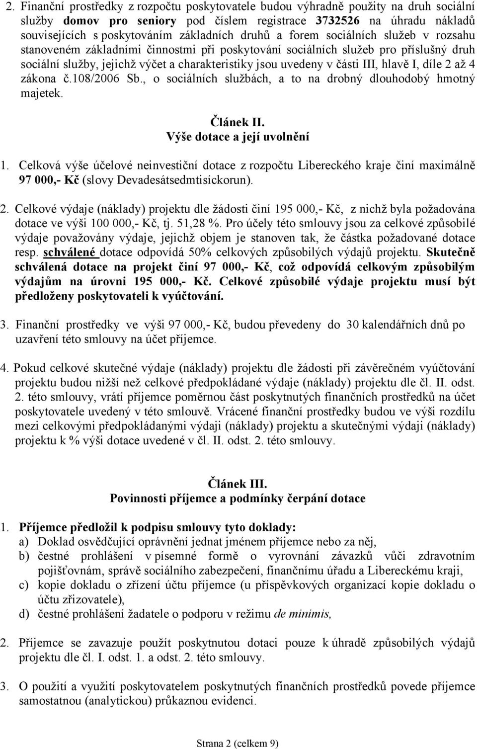 v části III, hlavě I, díle 2 až 4 zákona č.108/2006 Sb., o sociálních službách, a to na drobný dlouhodobý hmotný majetek. Článek II. Výše dotace a její uvolnění 1.