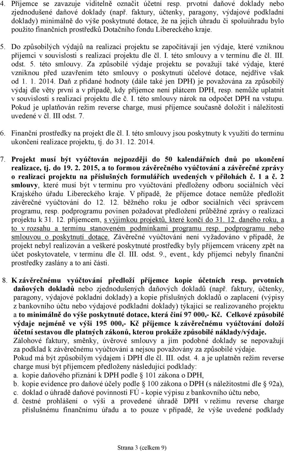Do způsobilých výdajů na realizaci projektu se započítávají jen výdaje, které vzniknou příjemci v souvislosti s realizací projektu dle čl. I. této smlouvy a vtermínu dle čl. III. odst. 5.