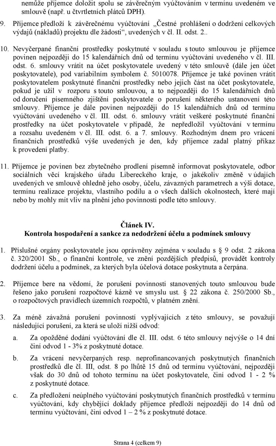 Nevyčerpané finanční prostředky poskytnuté v souladu s touto smlouvou je příjemce povinen nejpozději do 15 kalendářních dnů od termínu vyúčtování uvedeného v čl. III. odst. 6.