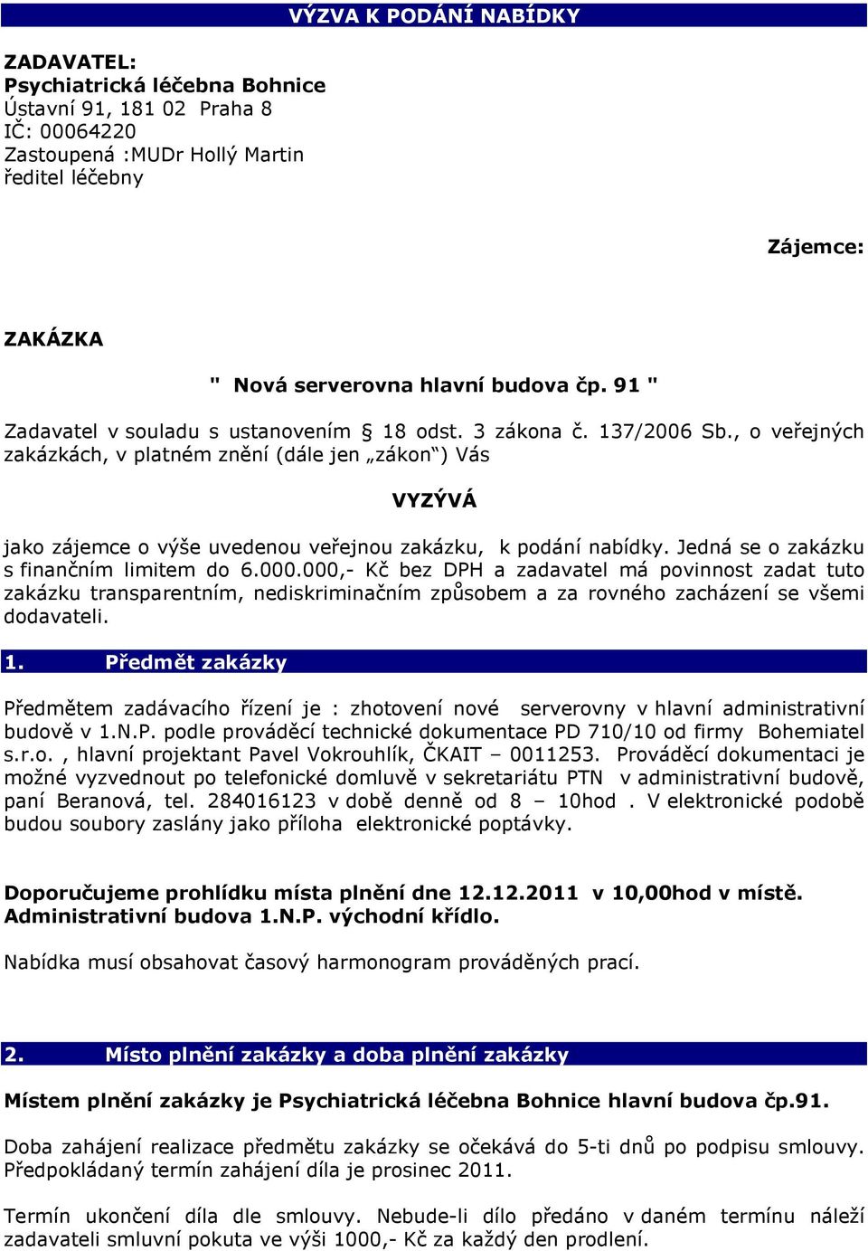 , o veřejných zakázkách, v platném znění (dále jen zákon ) Vás VYZÝVÁ jako zájemce o výše uvedenou veřejnou zakázku, k podání nabídky. Jedná se o zakázku s finančním limitem do 6.000.