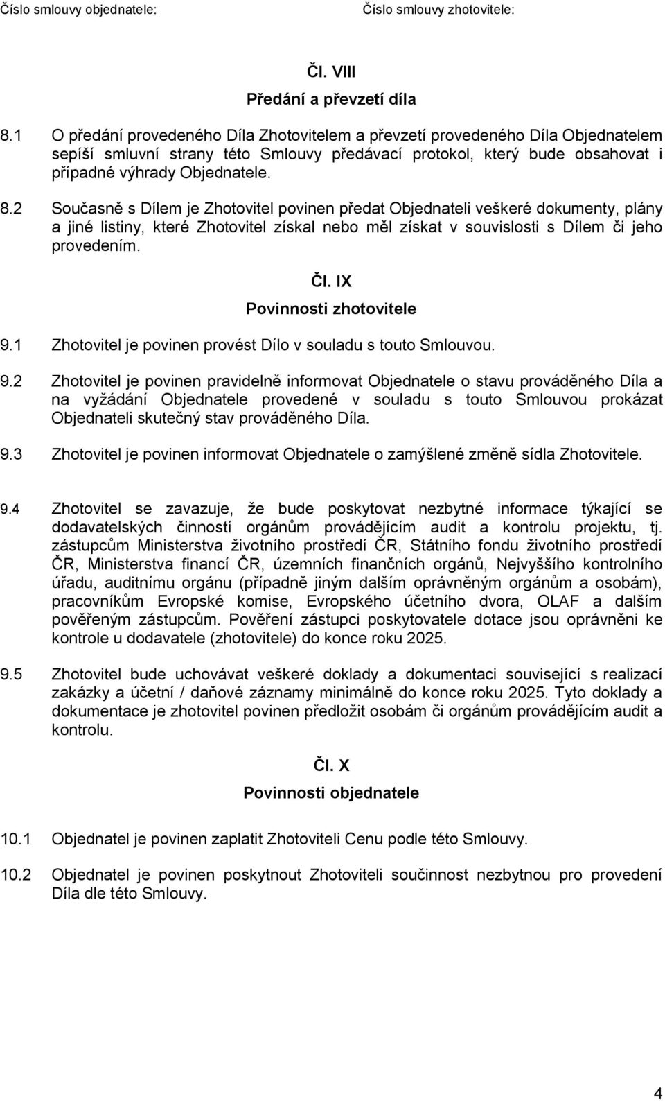 2 Současně s Dílem je Zhotovitel povinen předat Objednateli veškeré dokumenty, plány a jiné listiny, které Zhotovitel získal nebo měl získat v souvislosti s Dílem či jeho provedením. Čl.