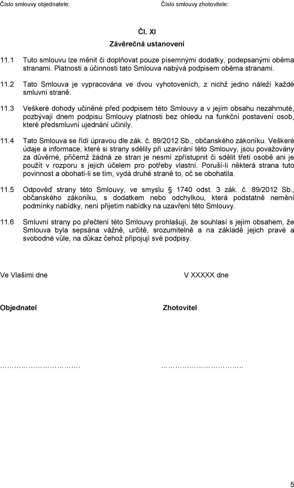 11.4 Tato Smlouva se řídí úpravou dle zák. č. 89/2012 Sb., občanského zákoníku.