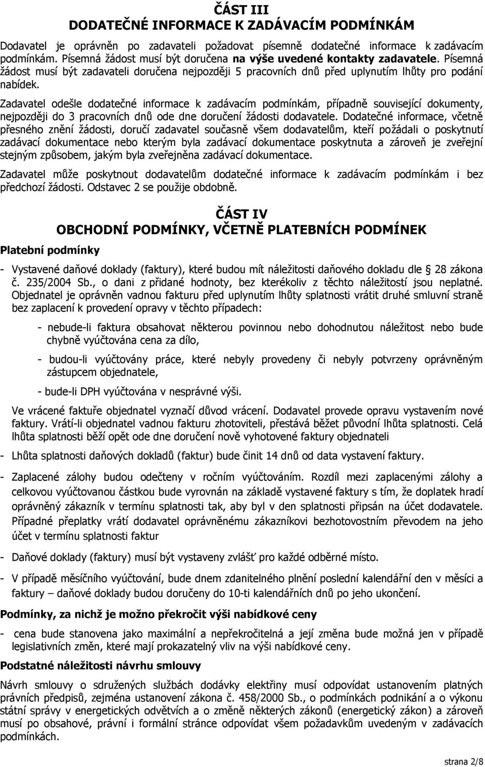 Zadavatel dešle ddatečné infrmace k zadávacím pdmínkám, případně suvisející dkumenty, nejpzději d 3 pracvních dnů de dne dručení žádsti ddavatele.