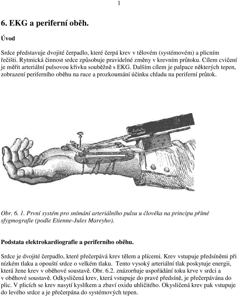 1. První systém pro snímání arteriálního pulsu u člověka na principu přímé sfygmografie (podle Etienne-Jules Mareyho). Podstata elektrokardiografie a periferního oběhu.