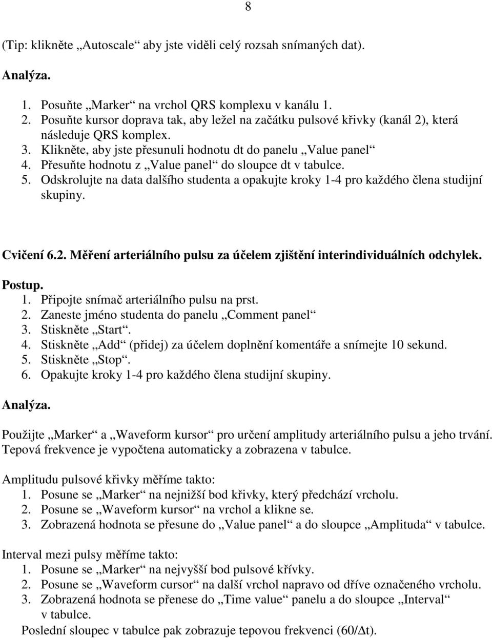 Přesuňte hodnotu z Value panel do sloupce dt v tabulce. 5. Odskrolujte na data dalšího studenta a opakujte kroky 1-4 pro každého člena studijní skupiny. Cvičení 6.2.