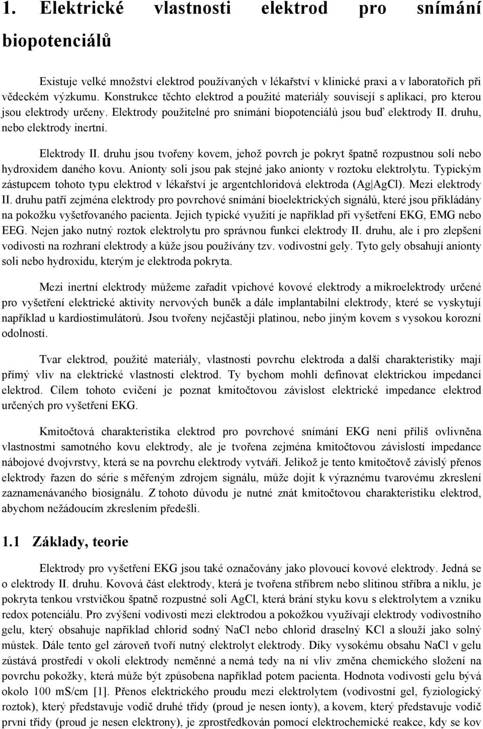 druhu, nebo elektrody inertní. Elektrody II. druhu jsou tvořeny kovem, jehož povrch je pokryt špatně rozpustnou solí nebo hydroxidem daného kovu.