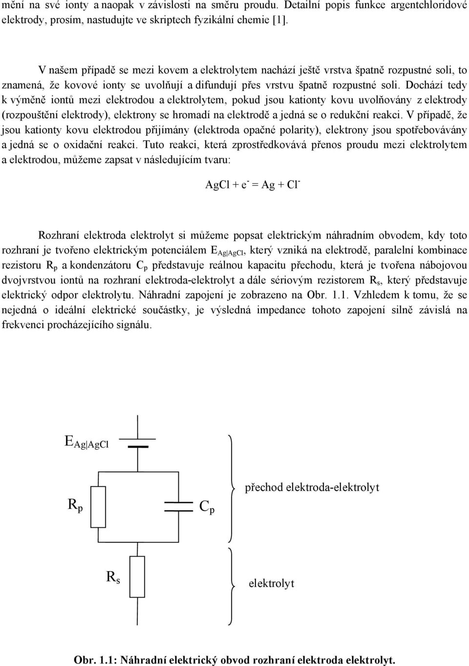 Dochází tedy k výměně iontů mezi elektrodou a elektrolytem, pokud jsou kationty kovu uvolňovány z elektrody (rozpouštění elektrody), elektrony se hromadí na elektrodě a jedná se o redukční reakci.