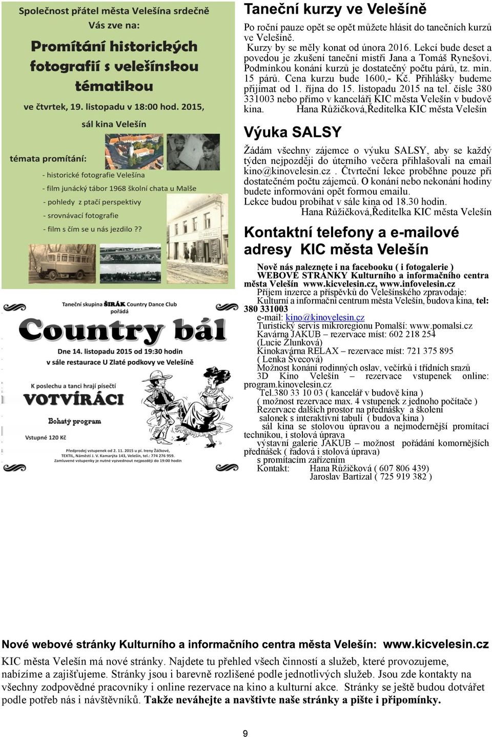 èísle 380 331003 nebo pøímo v kanceláøi KIC mìsta Veleín v budovì kina.