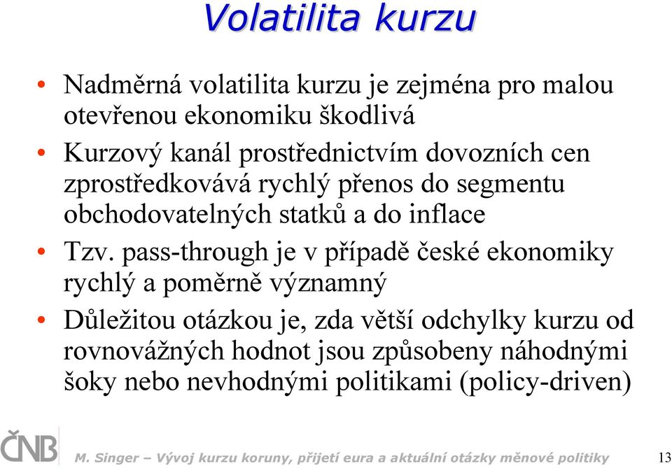 pass-through je v případěčeské ekonomiky rychlý a poměrně významný Důležitou otázkou je, zda větší odchylky kurzu od