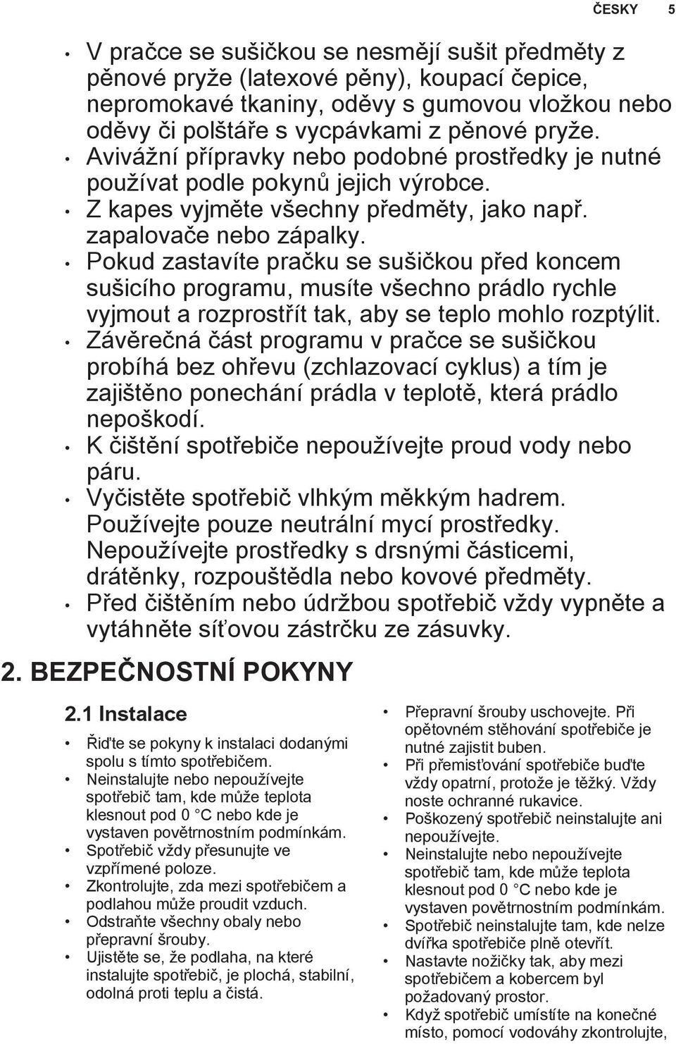 Pokud zastavíte pračku se sušičkou před koncem sušicího programu, musíte všechno prádlo rychle vyjmout a rozprostřít tak, aby se teplo mohlo rozptýlit.