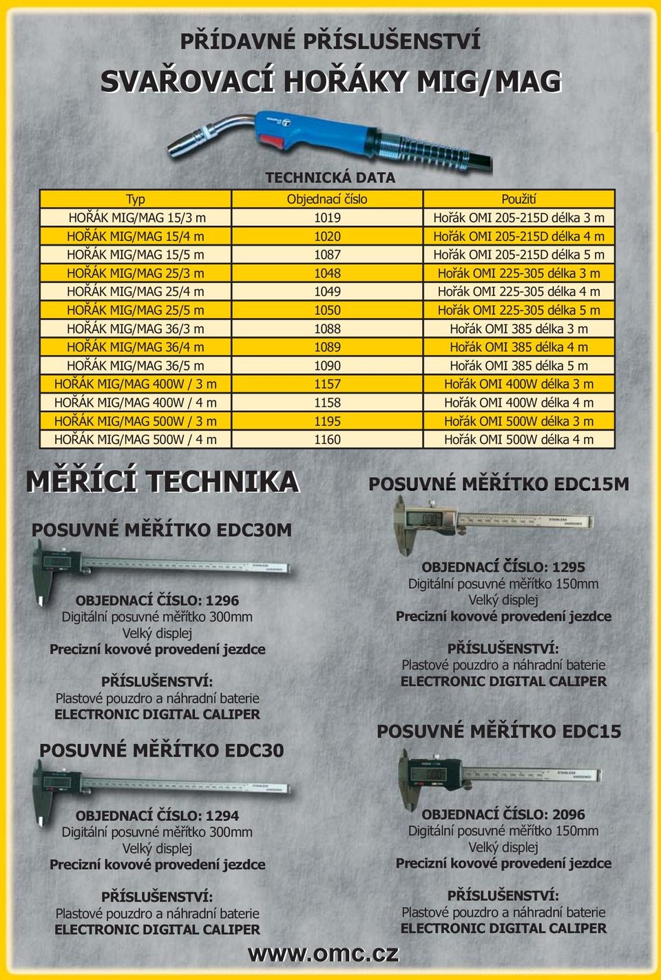 5 m HOŘÁK MIG/MAG 36/3 m 1088 Hořák OMI 385 délka 3 m HOŘÁK MIG/MAG 36/4 m 1089 Hořák OMI 385 délka 4 m HOŘÁK MIG/MAG 36/5 m 1090 Hořák OMI 385 délka 5 m HOŘÁK MIG/MAG 400W / 3 m 1157 Hořák OMI 400W