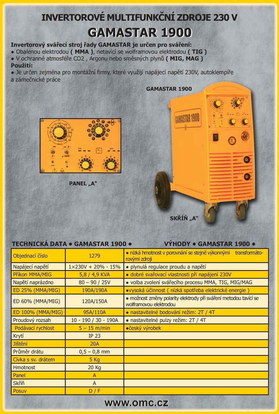 GAMASTAR 1900 VÝHODY GAMASTAR 1900 Objednací číslo 1279 nízká hmotnost v porovnání se stejně výkonnými transformátorovými zdroji Napájecí napětí 1 230V + 20% - 15% plynulá regulace proudu a napětí