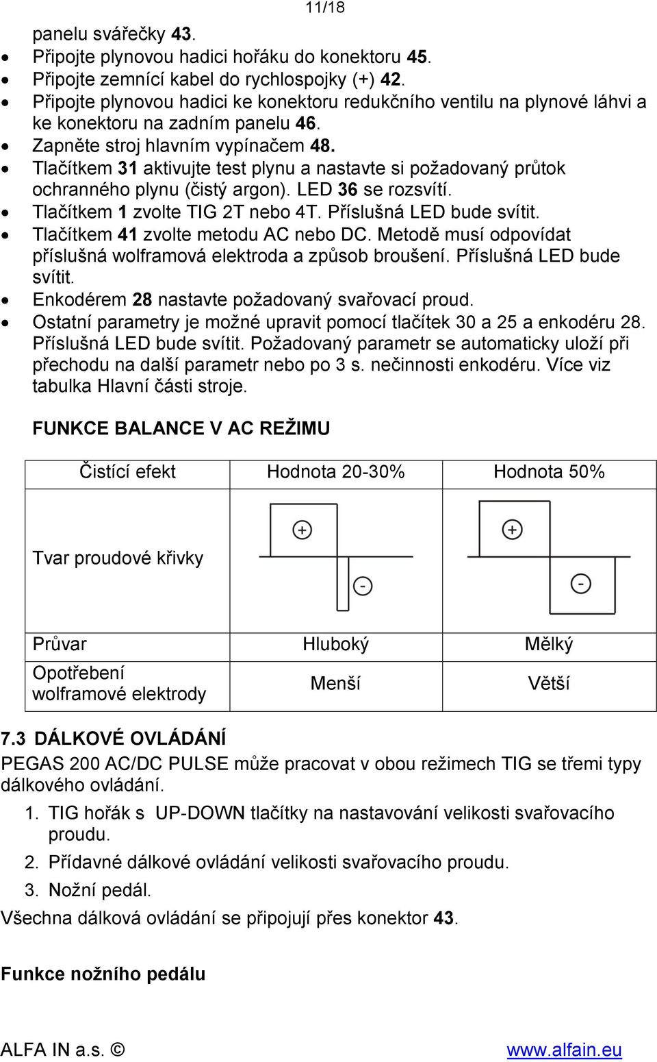 Tlačítkem 31 aktivujte test plynu a nastavte si požadovaný průtok ochranného plynu (čistý argon). LED 36 se rozsvítí. Tlačítkem 1 zvolte TIG 2T nebo 4T. Příslušná LED bude svítit.