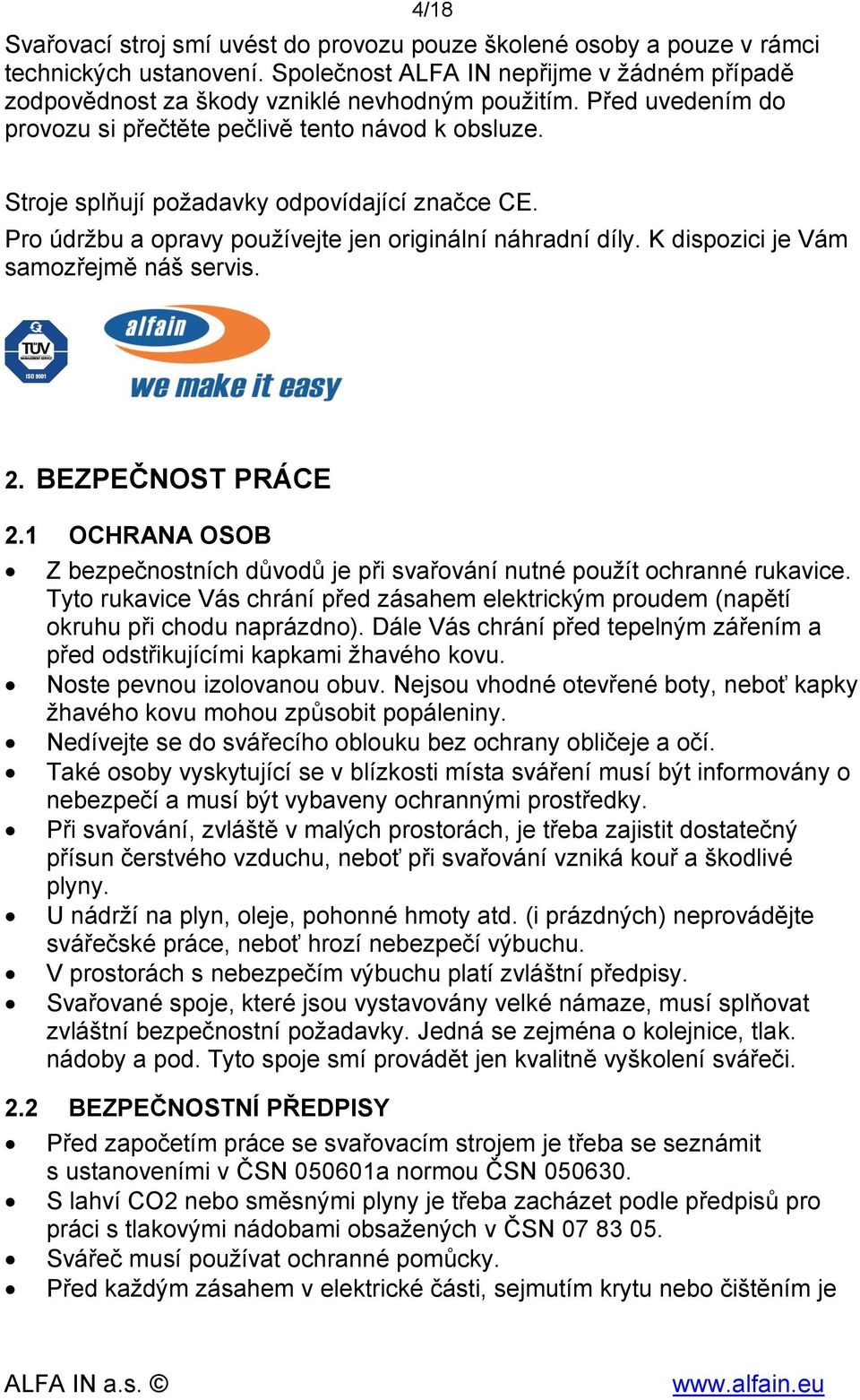 K dispozici je Vám samozřejmě náš servis. 2. BEZPEČNOST PRÁCE 2.1 OCHRANA OSOB Z bezpečnostních důvodů je při svařování nutné použít ochranné rukavice.